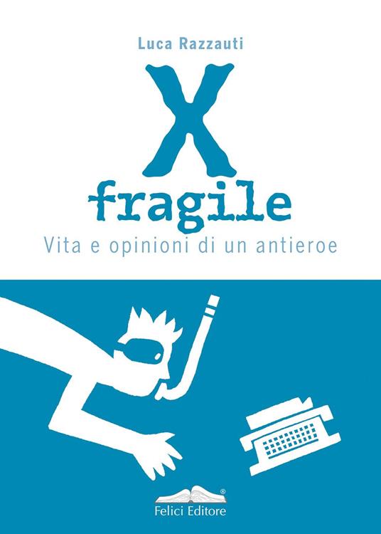 X fragile. Vita e opinioni di un antieroe - Luca Razzauti - copertina