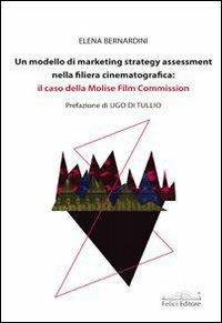 Un modello di marketing strategy assessment nella filiera cinematografica. Il caso della Molise film commission - Elena Bernardini - copertina