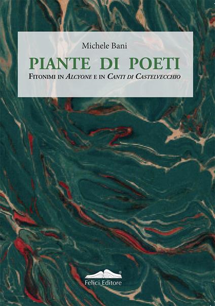 Piante di poeti. Fitonimi in Alcyone e in canti di Castelvecchio - Michele Bani - copertina