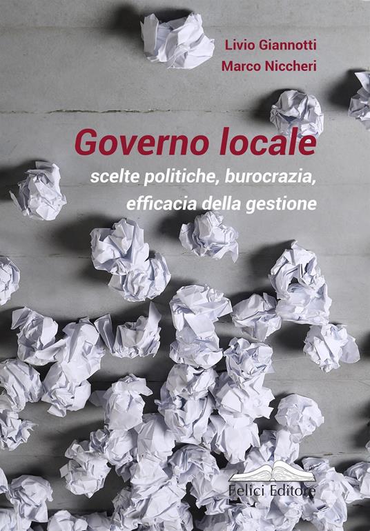 Governo locale. Scelte politiche, burocrazia, efficacia della gestione - Livio Giannotti,Marco Niccheri - copertina