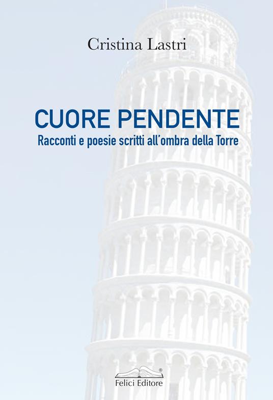 Cuore pendente. Racconti e poesie scritti all'ombra della Torre - Cristina Lastri - copertina