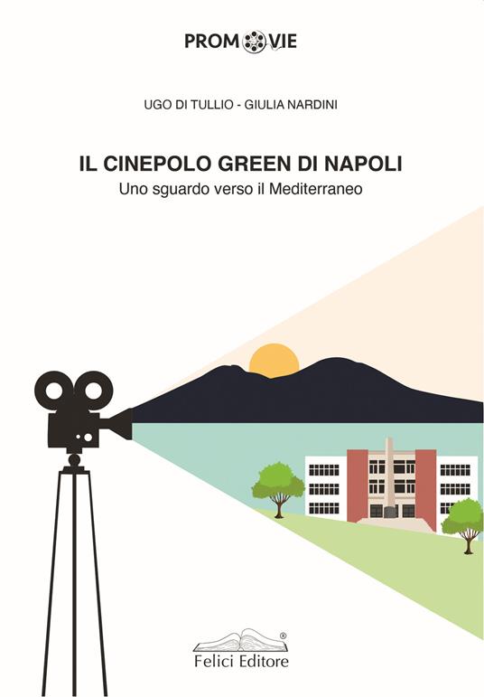 Il cinepolo green di Napoli. Uno sguardo verso il Mediterraneo - Ugo Di Tullio,Giulia Nardini - copertina