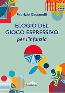 Libro Elogio del gioco espressivo per l'infanzia: la meraviglia Fabrizio Cassanelli