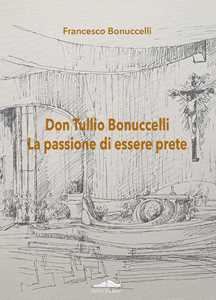 Libro Don Tullio Bonuccelli. La passione di essere prete Francesco Bonuccelli