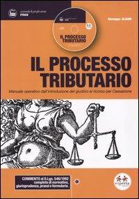 Il processo tributario. Manuale operativo dall'introduzione del giudizio al ricorso per Cassazione. Con CD-ROM - Giuseppe Aliano - copertina