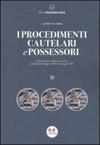 I procedimenti cautelari e possessori. Dopo la riforma del processo civile attuata dalla Legge n. 80 del 14 maggio 2005 - Valerio De Gioia - copertina