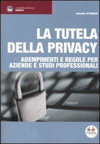 La tutela della privacy. Adempimenti e regole per aziende e studi professionali - Antonino Attanasio - copertina