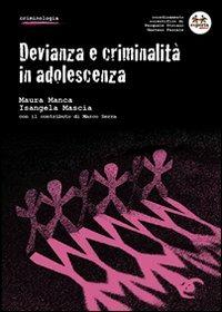 Devianza e criminalità in adolescenza - Maura Manca,Isangela Mascia - copertina