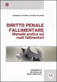 Diritto penale fallimentare. Manuale pratico sui reati fallimentari - Emanuele Cavanna,Stefano Paloschi - copertina