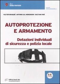 Autoprotezione e armamento. Dotazioni individuali di sicurezza e polizia locale - Valter Bouquiè,Antonio G. Merendoni,Gaetano Noè - copertina