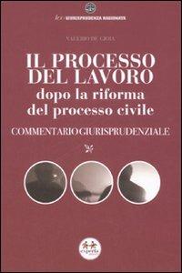 Il processo del lavoro dopo la riforma del processo civile. Commentario giurisprudenziale - Valerio De Gioia - copertina