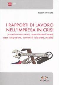 I rapporti di lavoro nell'impresa in crisi. Procedure concorsuali, ammortizzatori sociali, cassa integrazione, contratti di solidarietà, mobilità - Nicola Mangione - copertina