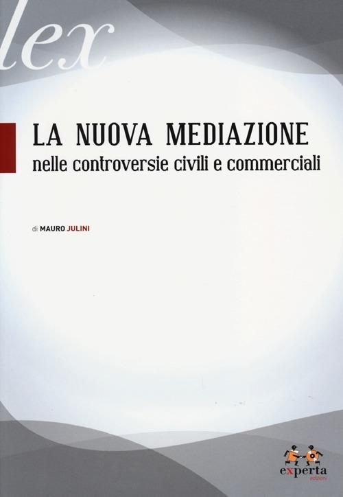 La nuova mediazione nelle controversie civili e commerciali - Mauro Julini - copertina