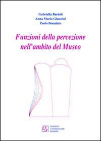 Funzioni della percezione nell'ambito del museo - Gabriella Bartoli,Anna Maria Giannini,Paolo Bonaiuto - copertina