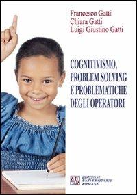 Cognitivismo, problem solving e problematiche degli operatori - Francesco Gatti,Chiara Gatti,Luigi G. Gatti - copertina
