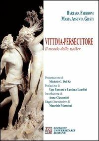 Vittima. Persecutore. Il mondo dello stalker - Barbara Fabbroni,M. Assunta Giusti - copertina