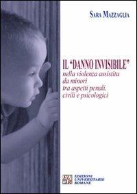Il «danno invisibile» nella violenza assistita da minori tra aspetti penali, civili e psicologici - Sara Mazzaglia - copertina