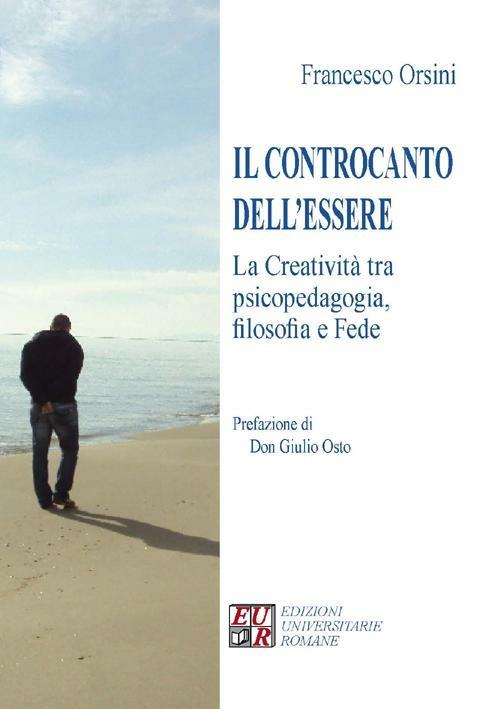 Il controcanto dell'essere. La creatività tra psicopedagogia, filosofia e fede - Francesco Orsini - copertina