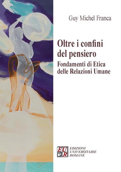 Oltre i confini del pensiero. Fondamenti di etica delle relazioni umane - Guy M. Franca - copertina