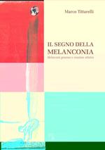 Il segno della melanconia. Melanconia generosa e creazione artistica