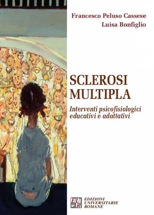 Sclerosi multipla. Interventi psicofisiologici educativi e adattativi - Francesco Peluso Cassese,Luisa Bonfiglio - copertina