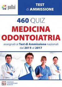 460 quiz medicina odontoiatria. Assegnati ai test di amissione nazionali dal 2011 al 2017 - copertina