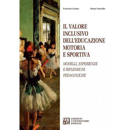 Il valore inclusivo dell'educazione motoria e sportiva. Modelli, esperienze e riflessioni pedagogiche - Francesca Latino,Emma Saraiello - copertina
