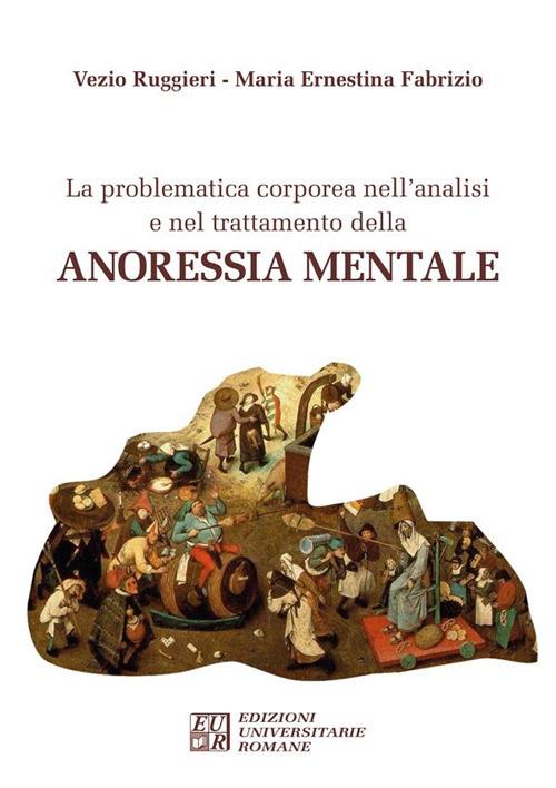 La problematica corporea nell'analisi e nel trattamento dell'anoressia mentale - Vezio Ruggieri,M. Ernestina Fabrizio - copertina