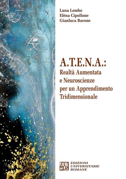 A.T.E.N.A.: realtà aumentata e neuroscienze per un apprendimento tridimensionale - Gianluca Barone,Elèna Cipollone,Luna Lembo - ebook