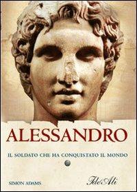 Alessandro. Il soldato che ha conquistato il mondo - Simon Adams - copertina