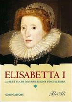 Elisabetta I. La reietta che divenne regina d'Inghilterra