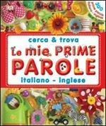 Le mie prime parole italiano-inglese. Cerca & trova. Ediz. illustrata