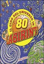 Il giro dell'universo in 80 labirinti. Ediz. illustrata