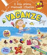 Vacanze. Il mio primo manuale creativo. Con adesivi. Ediz. illustrata