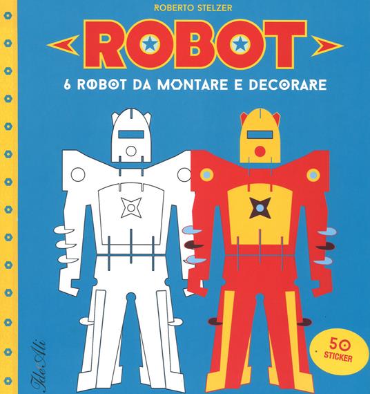 Robot. 6 robot da montare e decorare. Con adesivi. Ediz. illustrata - Roberto Stelzer - copertina