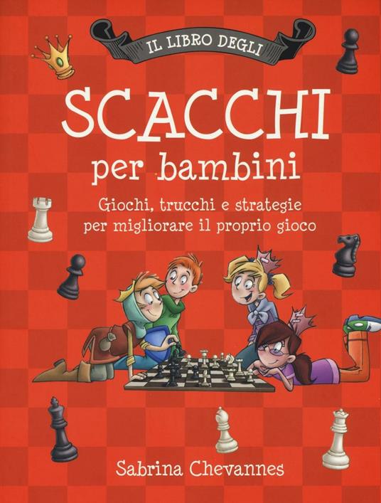 Il libro degli scacchi per bambini. Giochi, trucchi e strategie per migliorare il proprio gioco. Ediz. illustrata - Sabrina Chevannes - copertina