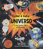 Come è nato l'universo. Il mio primo libro sullo spazio. Ediz. a colori