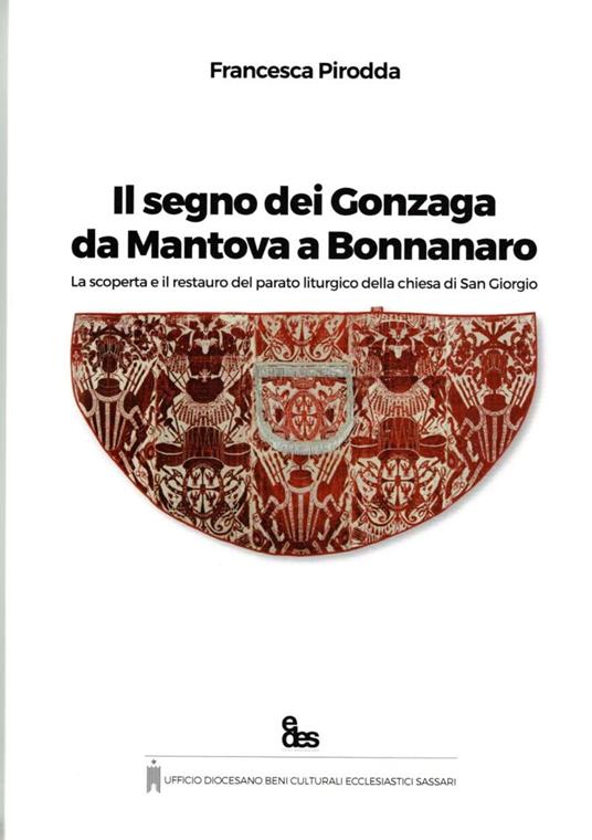 Il segno dei Gonzaga da Mantova a Bonnanaro. La scoperta e il restauro del parato liturgico della chiesa di San Giorgio - Francesca Pirodda - copertina