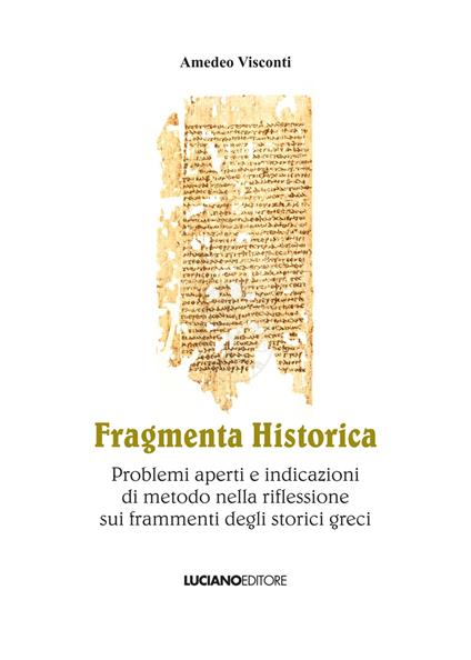 Fragmenta historica. Problemi aperti e indicazioni di metodo nella riflessione sui frammenti degli storici greci - Amedeo Visconti - copertina