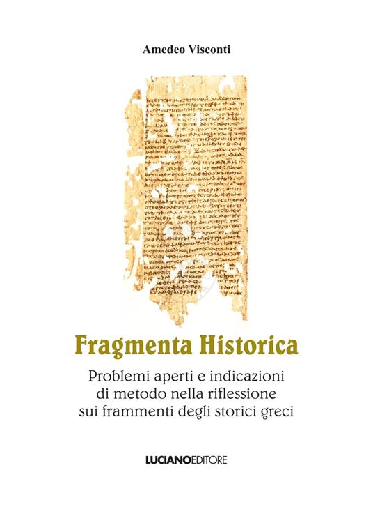 Fragmenta historica. Problemi aperti e indicazioni di metodo nella riflessione sui frammenti degli storici greci - Amedeo Visconti - copertina