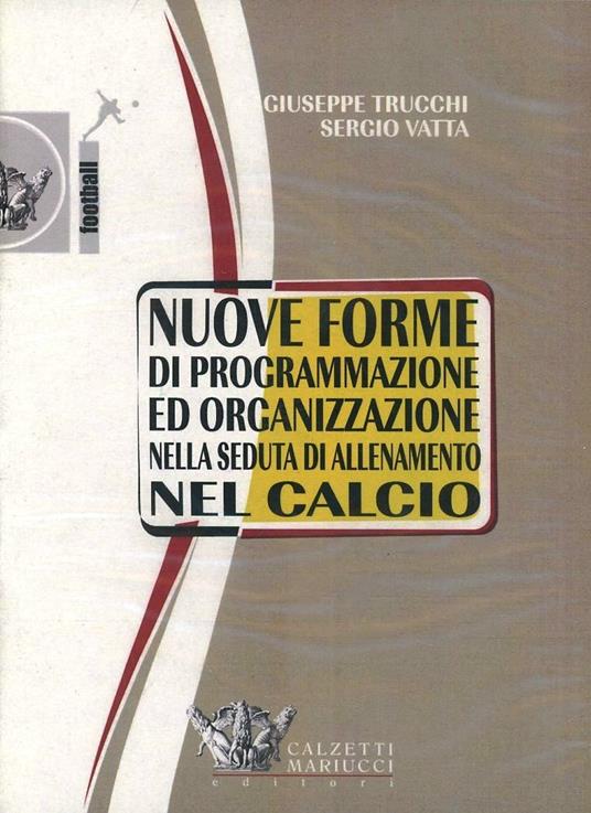 Nuove forme di programmazione ed organizzazione nella seduta di allenamento del calcio. DVD - Sergio Vatta,Giuseppe Trucchi - copertina