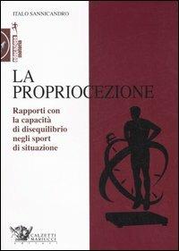 La propriocezione. Rapporti con la capacità di disequilibrio negli sport di situazione - Italo Sannicandro - copertina