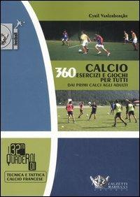 Calcio. 360 esercizi e giochi per tutti. Dai primi calci agli adulti - Cyril Vanlerberghe - copertina