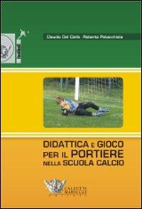 Didattica e gioco per il portiere nella scuola calcio. Con DVD - Claudio Del Ciello,Roberto Patacchiola - copertina