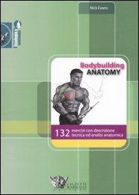 Bodybuilding anatomy. 132 esercizi con descrizione tecnica ed analisi anatomica. Ediz. illustrata - Nick Evans - copertina
