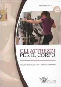 Gli attrezzi per il corpo. Analisi muscolare degli esercizi con i pesi. Con DVD - Andrea Umili - copertina