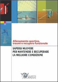 Sapersi muovere per mantenere e recuperare la migliore condizione. Allenamento sportivo, traumi e recupero funzionale - Alfio Cazzetta - copertina