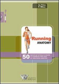 Running anatomy. 50 esercizi per la forza, la velocità e la resistenza nella corsa con descrizione anatomica - Joe Puleo,Patrick Milroy - copertina