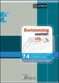Swimming anatomy. 74 esercizi per la forza, la velocità e la resistenza nel nuoto con descrizione anatomica - Ian McLeod - copertina