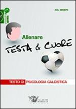 Allenare testa & cuore. Testo di psicologia calcistica